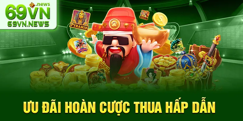 Ưu đãi hoàn cược thua hấp dẫn